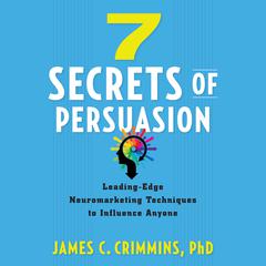 7 Secrets of Persuasion: Leading-Edge Neuromarketing Techniques to Influence Anyone Audiobook, by 