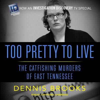 Too Pretty to Live: The Catfishing Murders of East Tennessee Audiobook, by 
