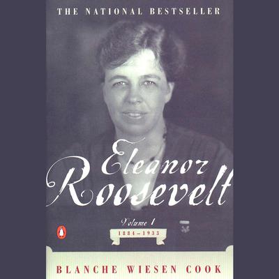 Eleanor Roosevelt: Volume I, 1884-1933 Audiobook, by Blanche Wiesen Cook