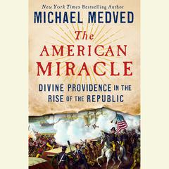 The American Miracle: Divine Providence in the Rise of the Republic Audiobook, by Michael Medved