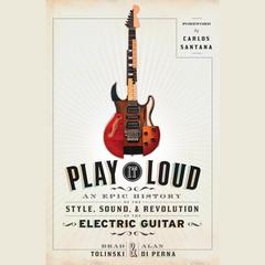 Play It Loud: An Epic History of the Style, Sound, and Revolution of the Electric Guitar Audiobook, by Brad Tolinski