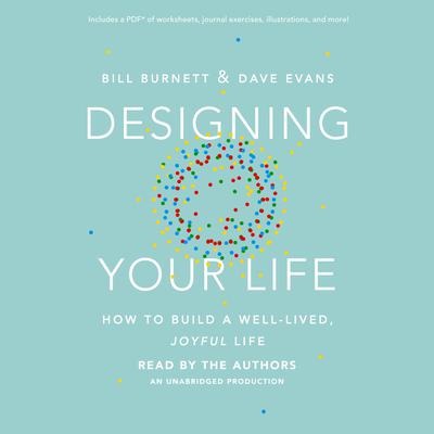 Designing Your Life: How to Build a Well-Lived, Joyful Life Audiobook, by 
