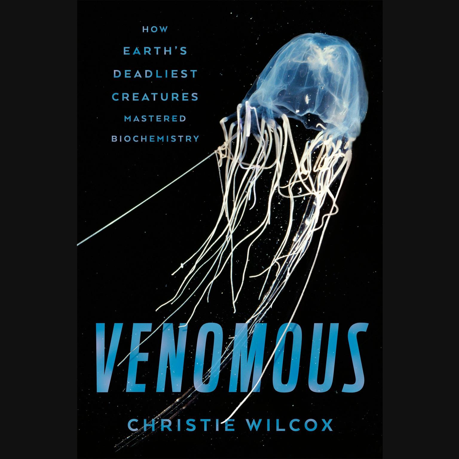 Venomous: How Earths Deadliest Creatures Mastered Biochemistry Audiobook, by Christie Wilcox