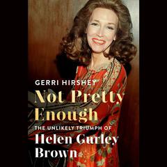 Not Pretty Enough: The Unlikely Triumph of Helen Gurley Brown Audiobook, by Gerri Hirshey
