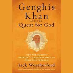 Genghis Khan and the Quest for God: How the Worlds Greatest Conqueror Gave Us Religious Freedom Audiobook, by Jack Weatherford