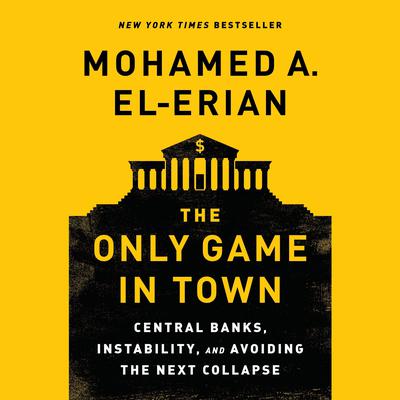 The Only Game in Town: Central Banks, Instability, and Avoiding the Next Collapse Audiobook, by 