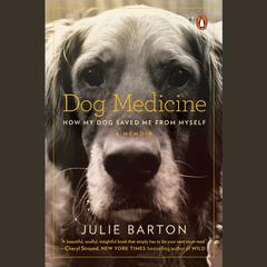 Dog Medicine: How My Dog Saved Me from Myself Audiobook, by Julie Barton