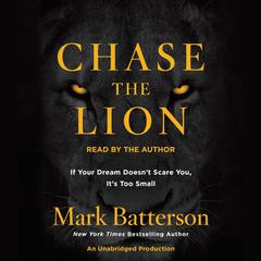 Chase the Lion: If Your Dream Doesn't Scare You, It's Too Small Audiobook, by Mark Batterson