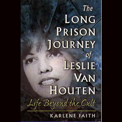 The Long Prison Journey of Leslie van Houten: Life Beyond the Cult Audiobook, by Karlene Faith