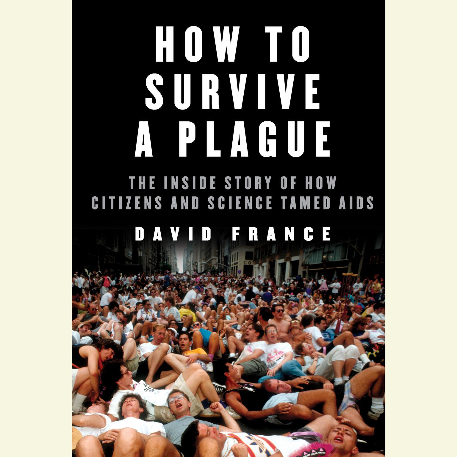 How to Survive a Plague: The Inside Story of How Citizens and Science Tamed AIDS Audiobook, by David France