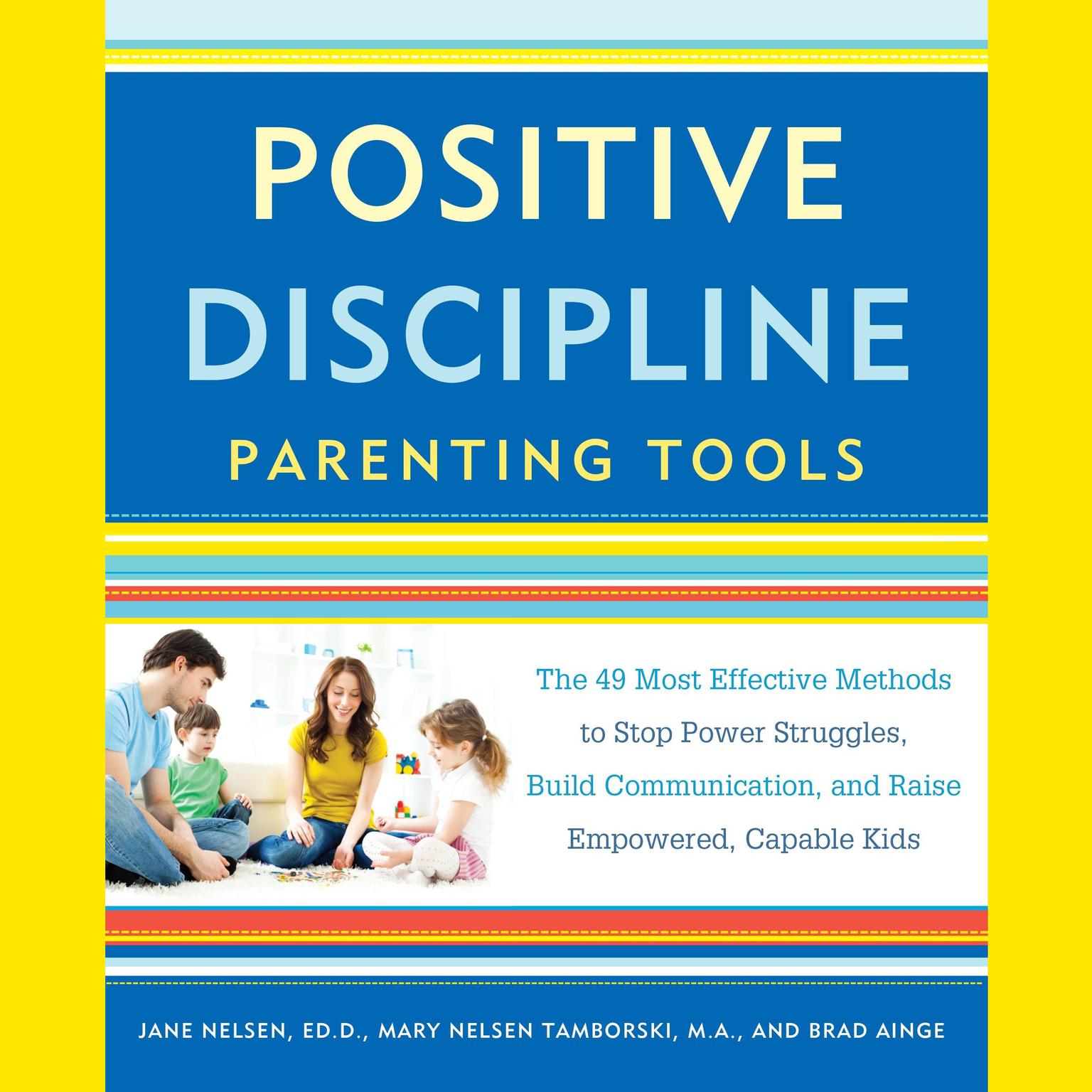 Positive Discipline Parenting Tools: The 49 Most Effective Methods to Stop Power Struggles, Build Communication, and Raise Empowered, Capable Kids Audiobook, by Jane Nelsen