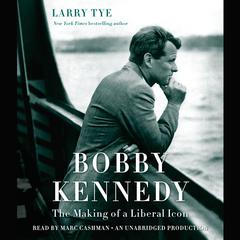 Bobby Kennedy: The Making of a Liberal Icon Audiobook, by Larry Tye