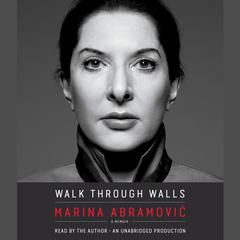 Walk Through Walls: A Memoir Audiobook, by Marina Abramović