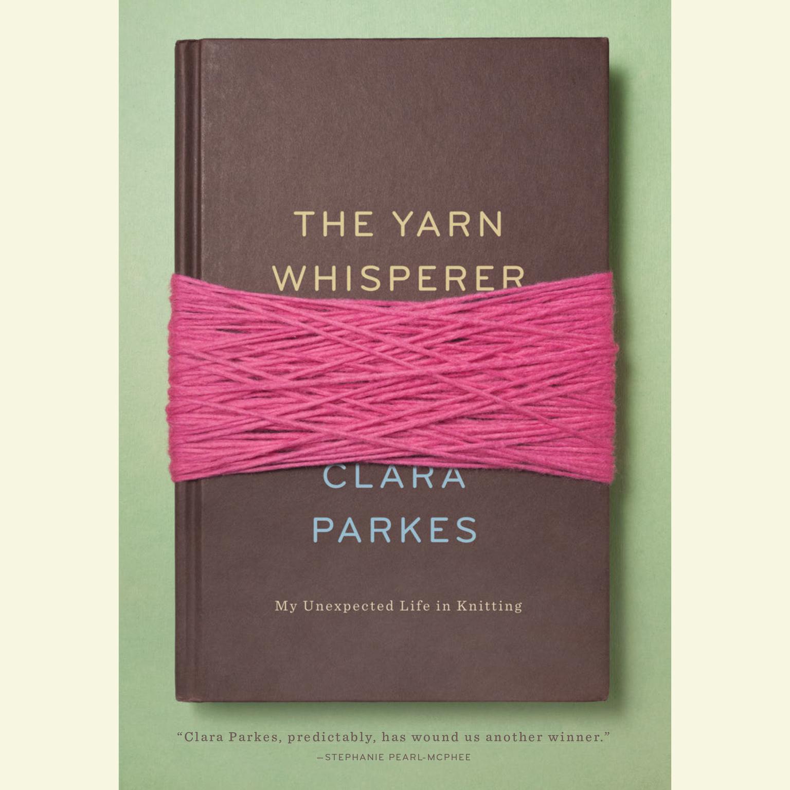 The Yarn Whisperer: My Unexpected Life in Knitting Audiobook, by Clara Parkes