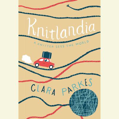 Knitlandia: A Knitter Sees the World Audiobook, by Clara Parkes
