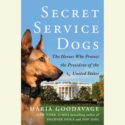 Secret Service Dogs: The Heroes Who Protect the President of the United States Audiobook, by Maria Goodavage