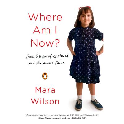 Where Am I Now?: True Stories of Girlhood and Accidental Fame Audiobook, by Mara Wilson