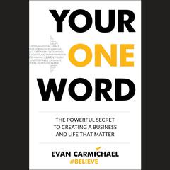 Your One Word: The Powerful Secret to Creating a Business and Life That Matter Audiobook, by Evan Carmichael
