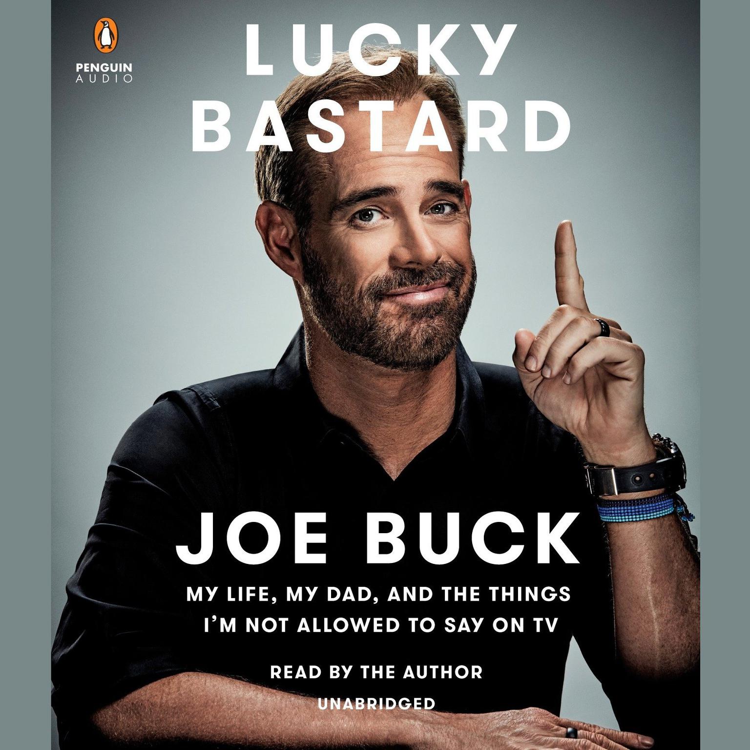 Lucky Bastard: My Life, My Dad, and the Things Im Not Allowed to Say on TV Audiobook, by Joe Buck
