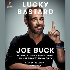 Lucky Bastard: My Life, My Dad, and the Things I'm Not Allowed to Say on TV Audiobook, by 