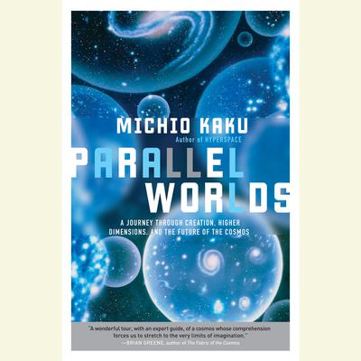 Parallel Worlds: A Journey Through Creation, Higher Dimensions, and the Future of the Cosmos Audiobook, by Michio Kaku