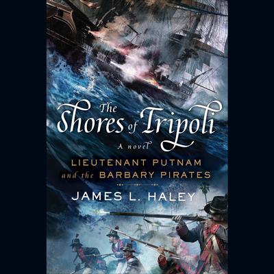 The Shores of Tripoli: Lieutenant Putnam and the Barbary Pirates Audiobook, by James L. Haley