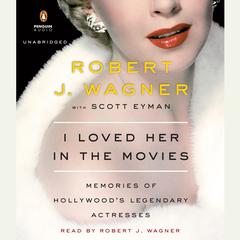 I Loved Her in the Movies: Memories of Hollywood's Legendary Actresses Audiobook, by Robert Wagner