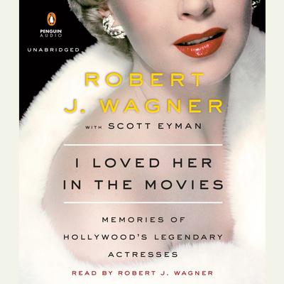 I Loved Her in the Movies: Memories of Hollywood's Legendary Actresses Audiobook, by 