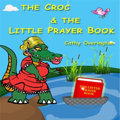The Croc & The Little Prayer Book Audiobook, by Cathy Overington