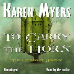 To Carry the Horn: Book 1 of The Hounds of Annwn Audiobook, by Karen Myers