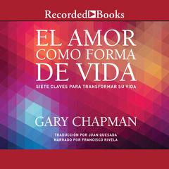 El amor como forma de vida: Siete claves para transformar su vida Audiobook, by Gary Chapman
