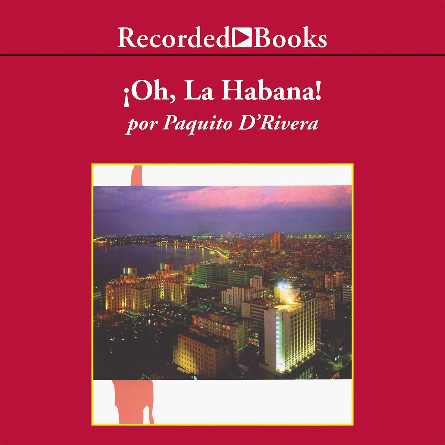 Oh la Habana! (Oh, Havana!) Audiobook, by Paquito D’Rivera