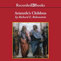Aristotle's Children: How Christian, Muslims and Jews Rediscovered Ancient Wisdom and Illuminated the Dark Ages Audiobook, by Richard E. Rubenstein