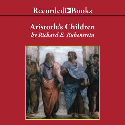 Aristotle's Children: How Christian, Muslims and Jews Rediscovered Ancient Wisdom and Illuminated the Dark Ages Audiobook, by 