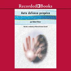 Auto defensa psiquica (Practical Psychic Self-Defense) Audiobook, by Robert Bruce