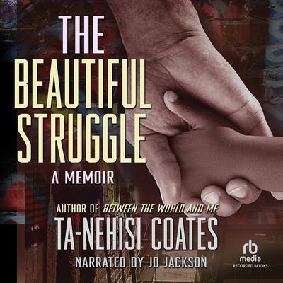 The Beautiful Struggle: A Father, Two Sons, and an Unlikely Road to Manhood Audiobook, by Ta-Nehisi Coates