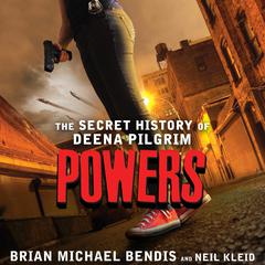 Powers: The Secret History of Deena Pilgrim Audiobook, by Brian Michael Bendis