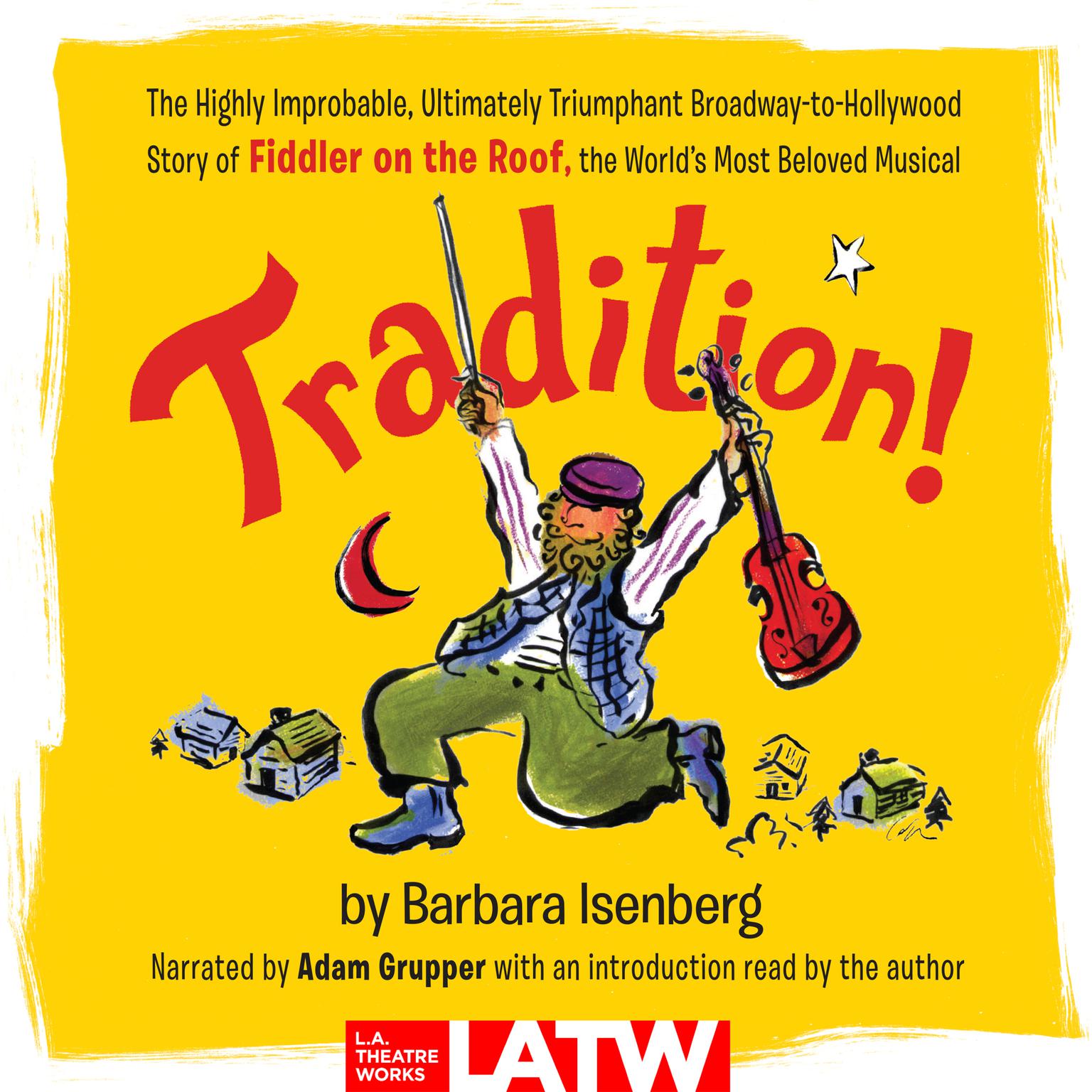 Tradition!: The Highly Improbable, Ultimately Triumphant Broadway-to-Hollywood Story of Fiddler on the Roof, the World’s Most Beloved Musical Audiobook, by Barbara Isenberg