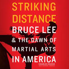Striking Distance: Bruce Lee & the Dawn of Martial Arts in America Audiobook, by Charles Russo