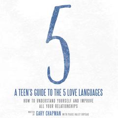 A Teens Guide to the 5 Love Languages: How to Understand Yourself and Improve All Your Relationships Audiobook, by Gary Chapman