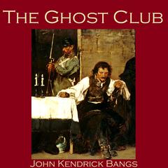 The Ghost Club: An Unfortunate Episode in the Life of No. 5010 Audiobook, by John Kendrick Bangs