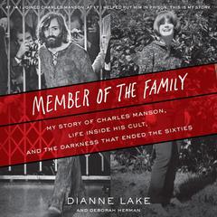 Member of the Family: My Story of Charles Manson, Life Inside His Cult, and the Darkness that Ended the Sixties Audiobook, by Dianne Lake, Deborah Herman