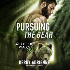 Pursuing the Bear: Shifter Wars, #2 Audiobook, by Kerry Adrienne