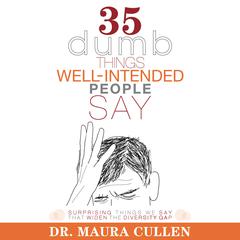 35 Dumb Things Well-Intended People Say: Surprising Things We Say That Widen the Diversity Gap Audiobook, by Maura Cullen