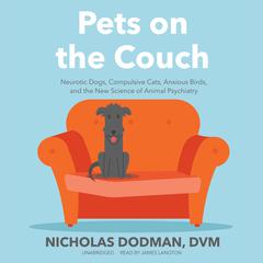 Pets on the Couch: Neurotic Dogs, Compulsive Cats, Anxious Birds, and the New Science of Animal Psychiatry Audiobook, by 