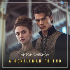 A Gentleman Friend Audiobook, by Anton Chekhov