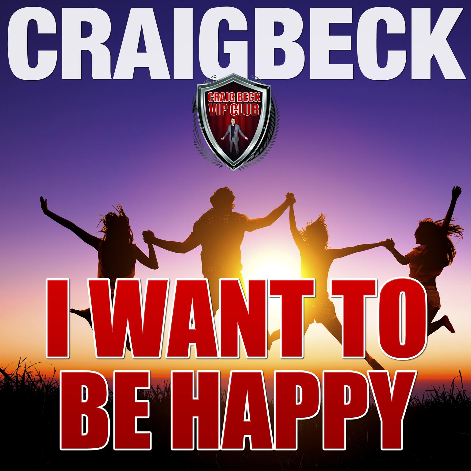 I Want to Be Happy: Swallow the Happy Pill Extended Edition Audiobook, by Craig Beck