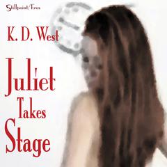 Juliet Takes Stage: An Erotic Student-Teacher Romance Audiobook, by K.D. West