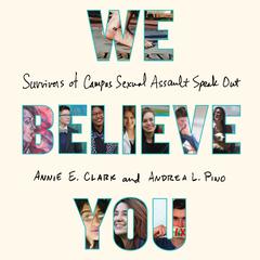 We Believe You: Survivors of Campus Sexual Assault Speak Out Audiobook, by Annie E. Clark