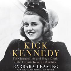 Kick Kennedy: The Charmed Life and Tragic Death of the Favorite Kennedy Daughter Audiobook, by Barbara Leaming